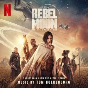 Tom.Holkenborg-Rebel.Moon-Part.One-A.Child.of.Fire-Soundtrack-2023-P2P