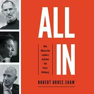 All In: How Obsessive Leaders Achieve the Extraordinary