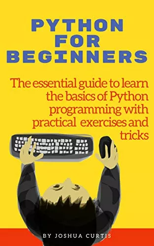 Python For Beginners: The Essential Guide