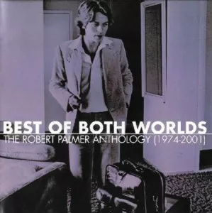 Robert.Palmer-Best.Of.Both.Worlds-The.Anthology.1974-2001-2002-P2P